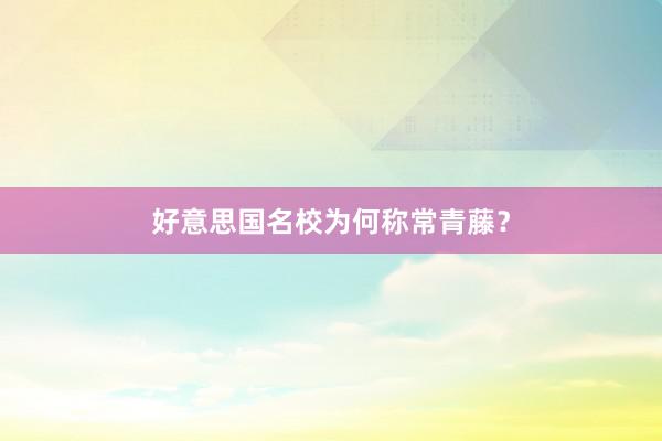 好意思国名校为何称常青藤？
